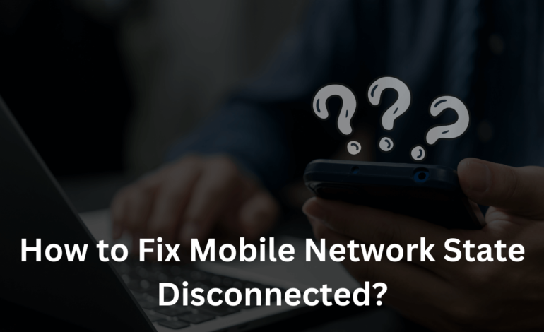 How to Fix Mobile Network State Disconnected?