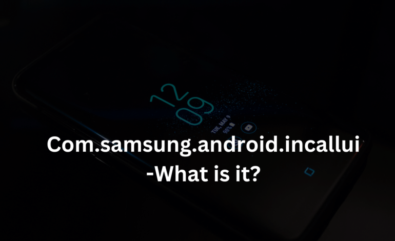 Com.samsung.android.incallui-What is it?