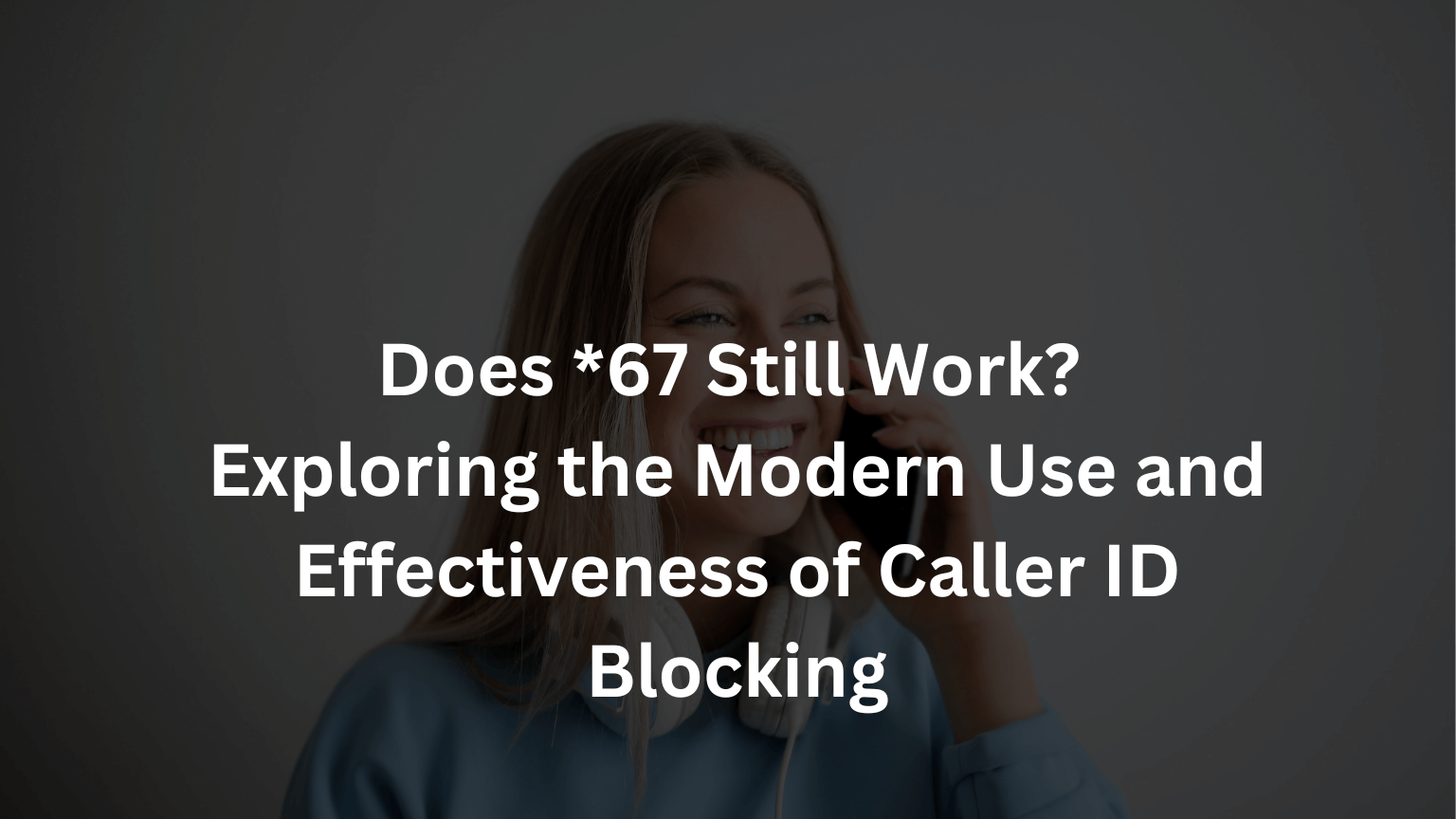 Does *67 Still Work? Exploring the Modern Use and Effectiveness of Caller ID Blocking
