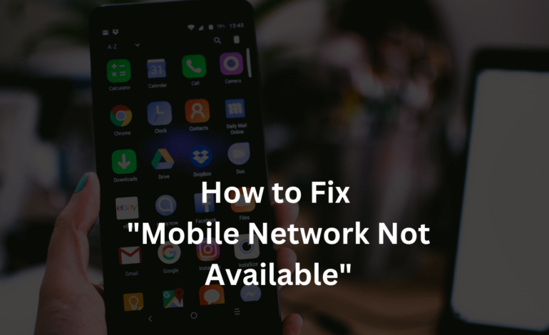 How to Fix “Mobile Network Not Available”