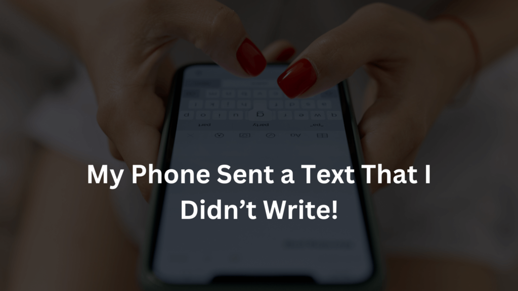 My Phone Sent a Text That I Didn’t Write!