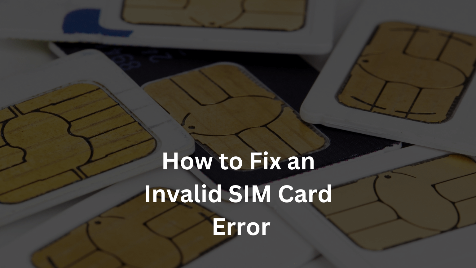 Invalid SIM Card: Causes, Solutions, and Prevention Tips