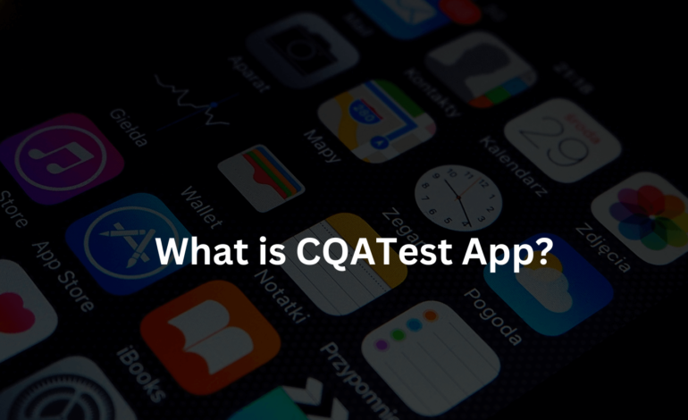 What is CQATest App?
