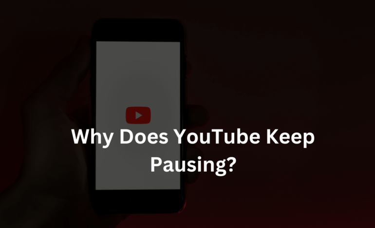 Why Does YouTube Keep Pausing?