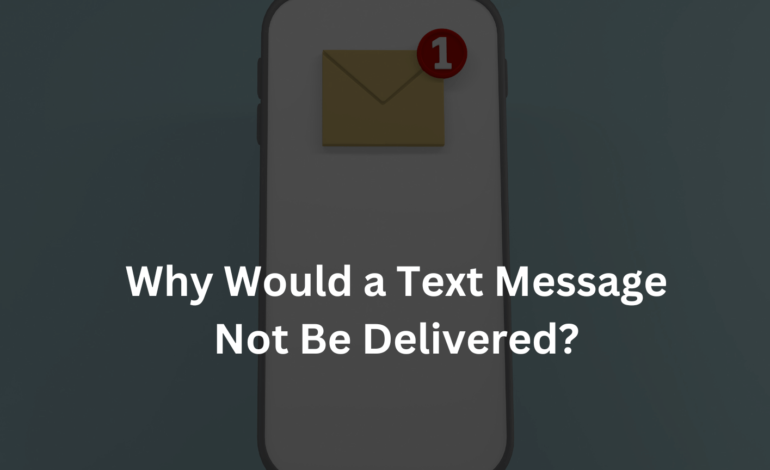 Why Would a Text Message Not Be Delivered? – Here are the top 20 reasons behind!