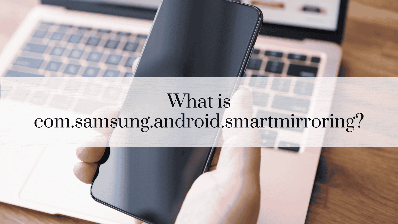 What is com.samsung.android.smartmirroring?