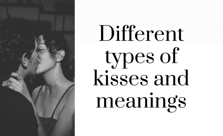 Different types of kisses and meanings!