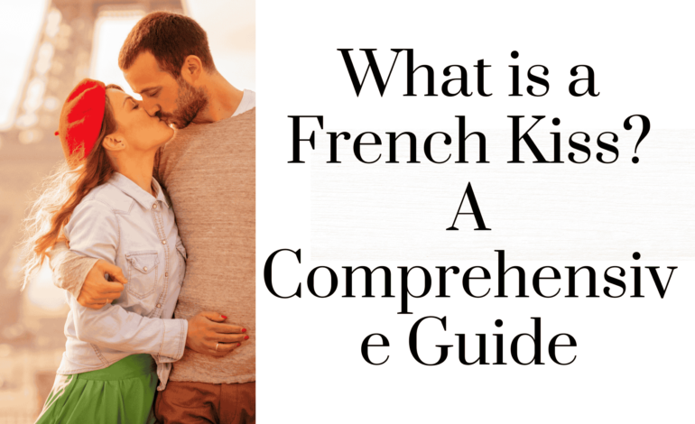 What is a French Kiss? – A Comprehensive Guide