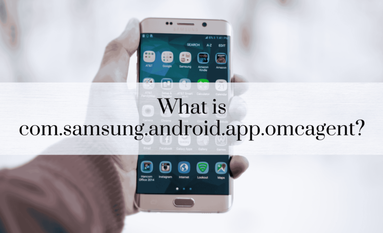 What is com.samsung.android.app.omcagent?