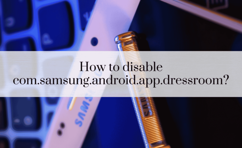 How to disable com.samsung.android.app.dressroom?