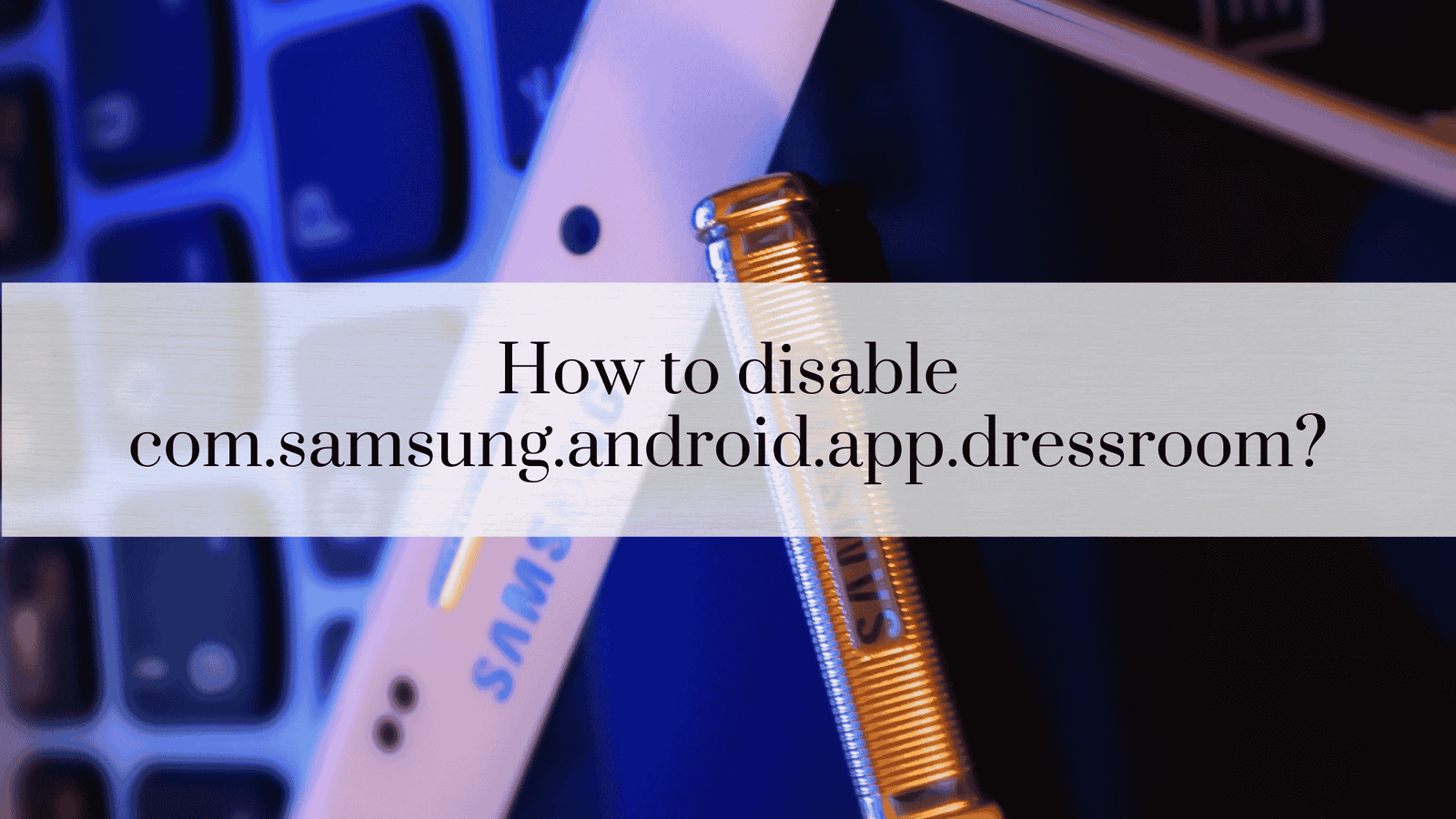 How to disable com.samsung.android.app.dressroom?