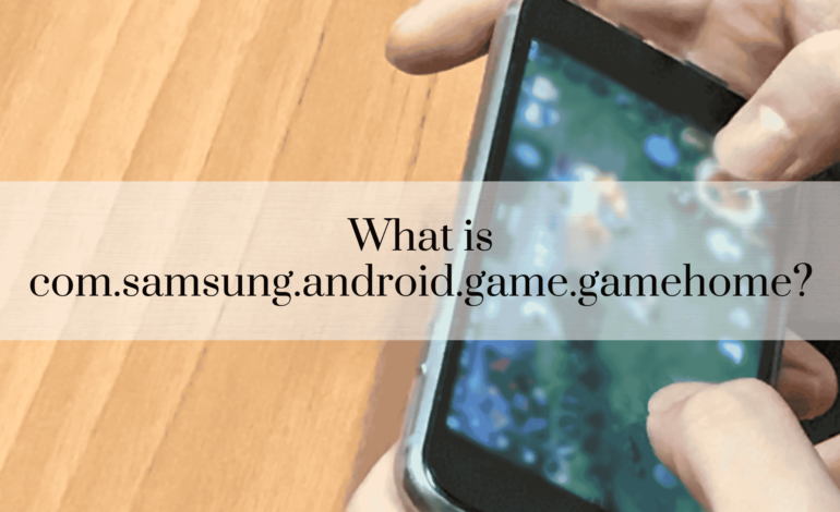 What is com.samsung.android.game.gamehome?