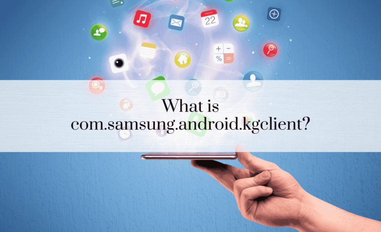 What is com.samsung.android.kgclient?