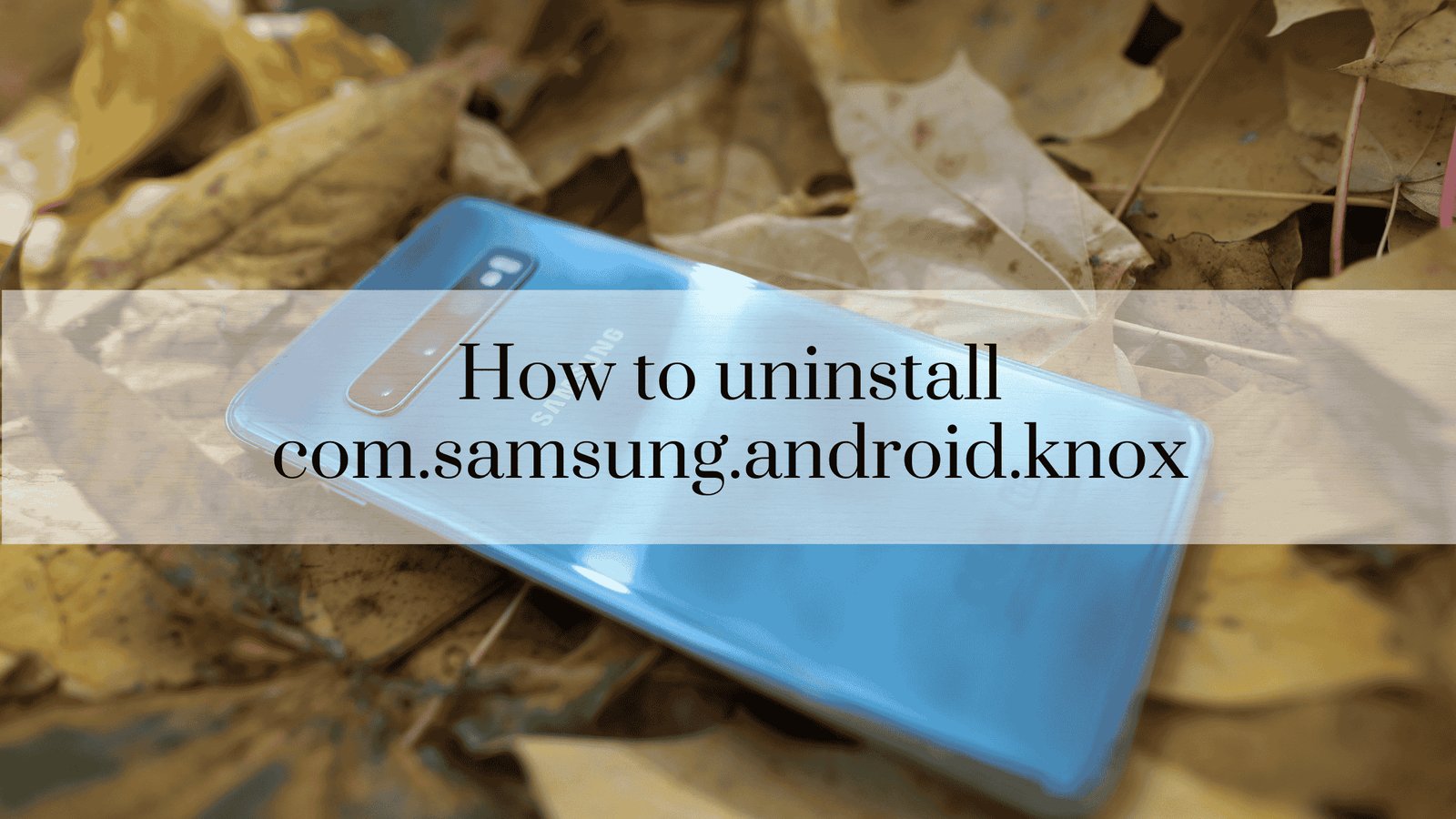 How to uninstall com.samsung.android.knox