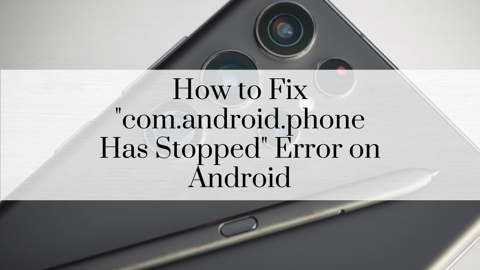 How to Fix “com.android.phone Has Stopped” Error on Android