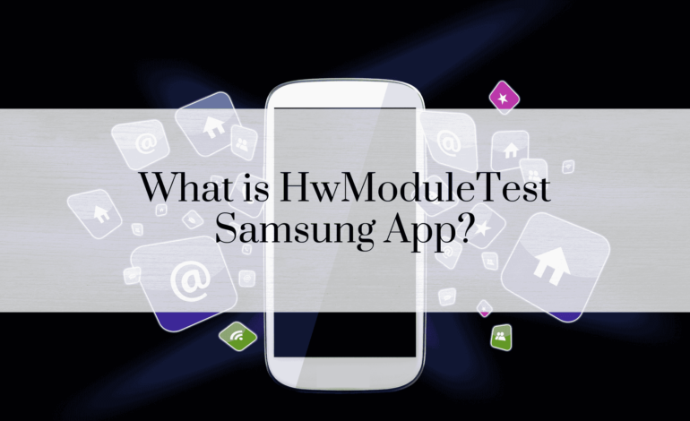 What is HwModuleTest Samsung App?