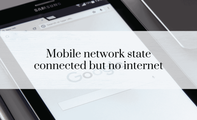 Why Is My Mobile Network State Connected but No Internet? Comprehensive Troubleshooting Guide