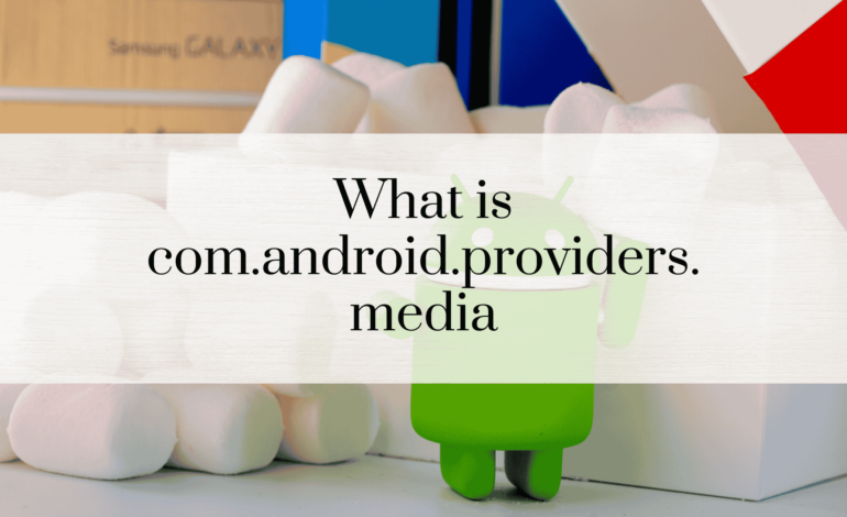 What is com.android.providers.media