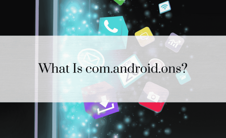 What Is com.android.ons?