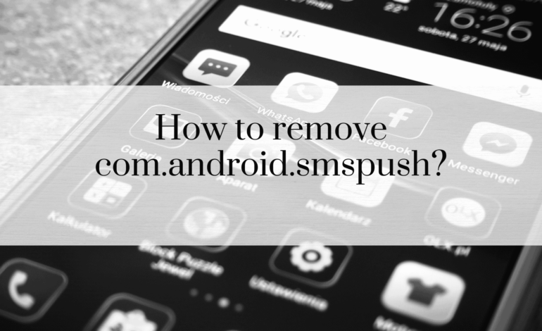 How to Remove com.android.smspush?