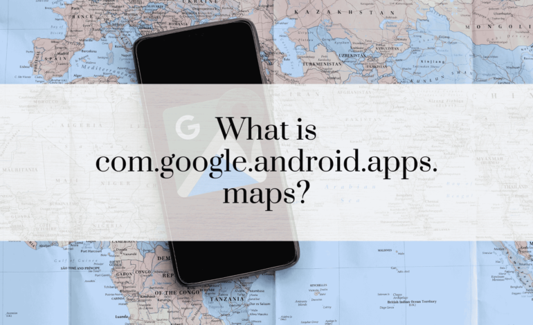 What is com.google.android.apps.maps?