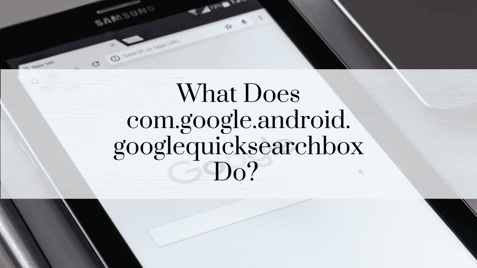 What Does com.google.android.googlequicksearchbox Do? A Comprehensive Guide