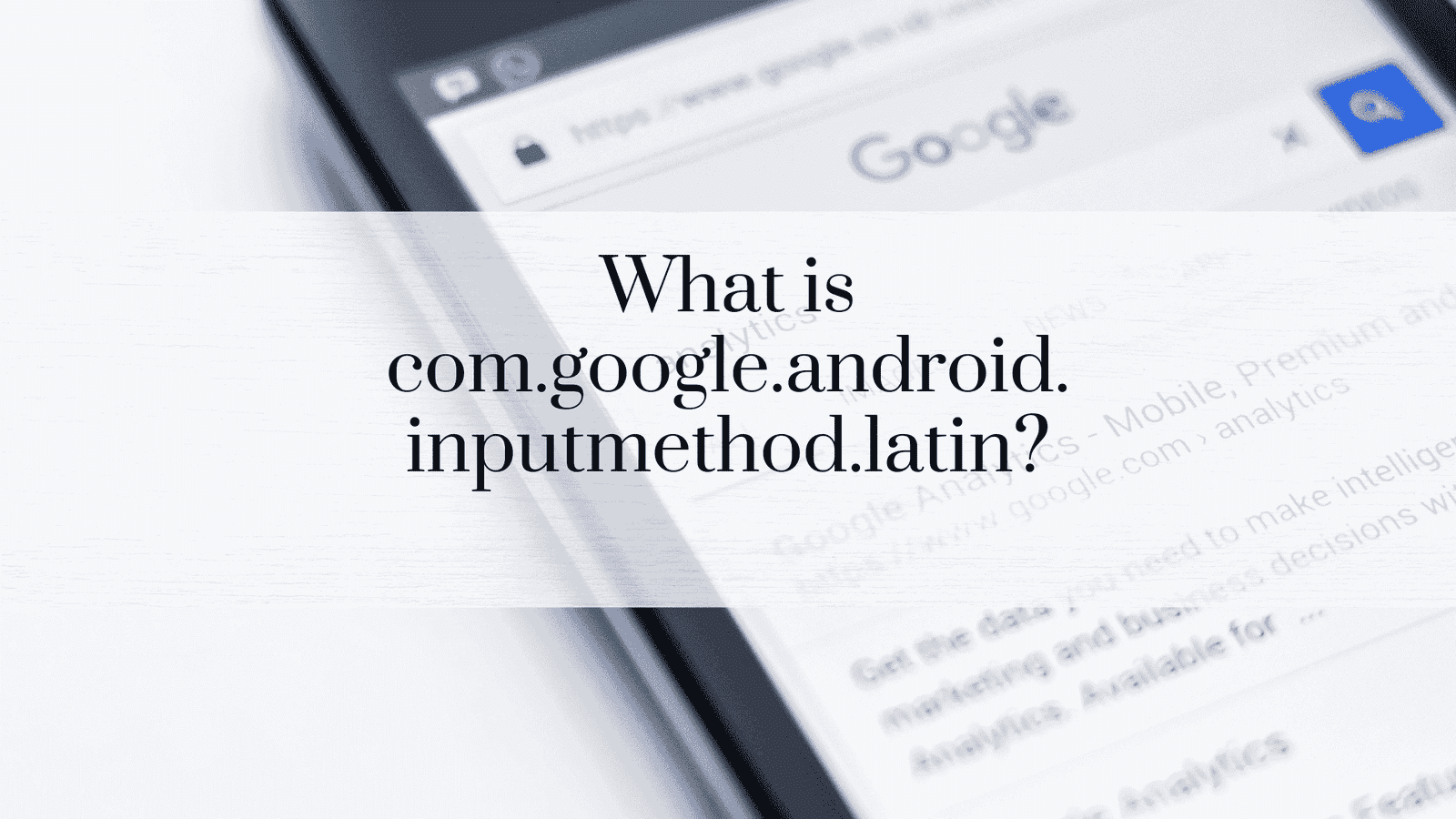 What is com.google.android.inputmethod.latin?